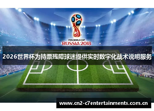 2026世界杯为持票残障球迷提供实时数字化战术说明服务