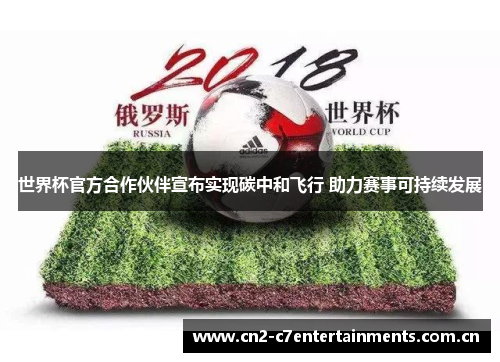 世界杯官方合作伙伴宣布实现碳中和飞行 助力赛事可持续发展
