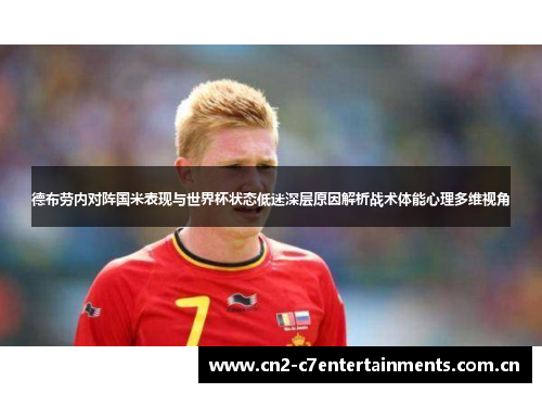 德布劳内对阵国米表现与世界杯状态低迷深层原因解析战术体能心理多维视角